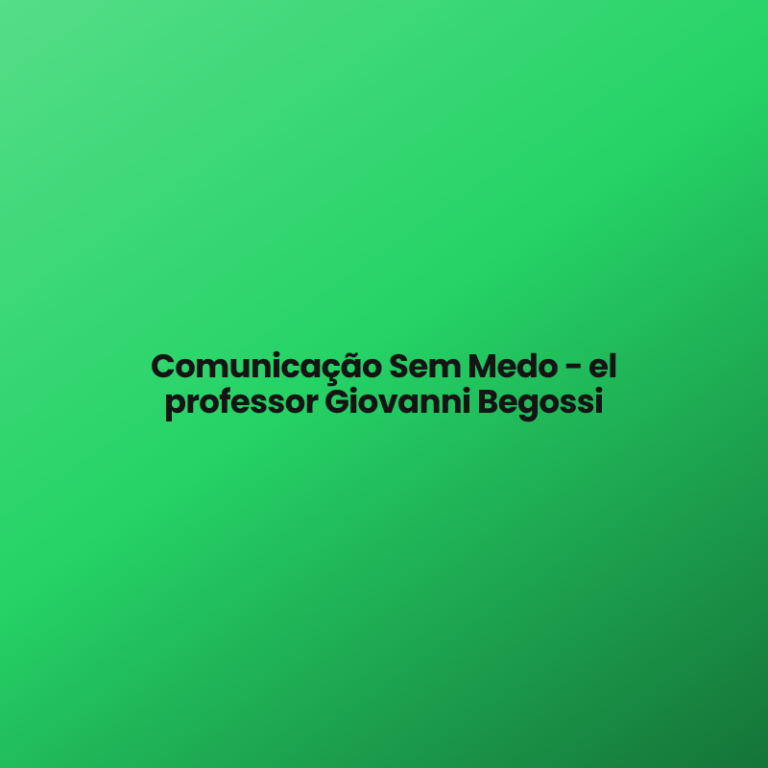 Comunicação Sem Medo – el professor Giovanni Begossi