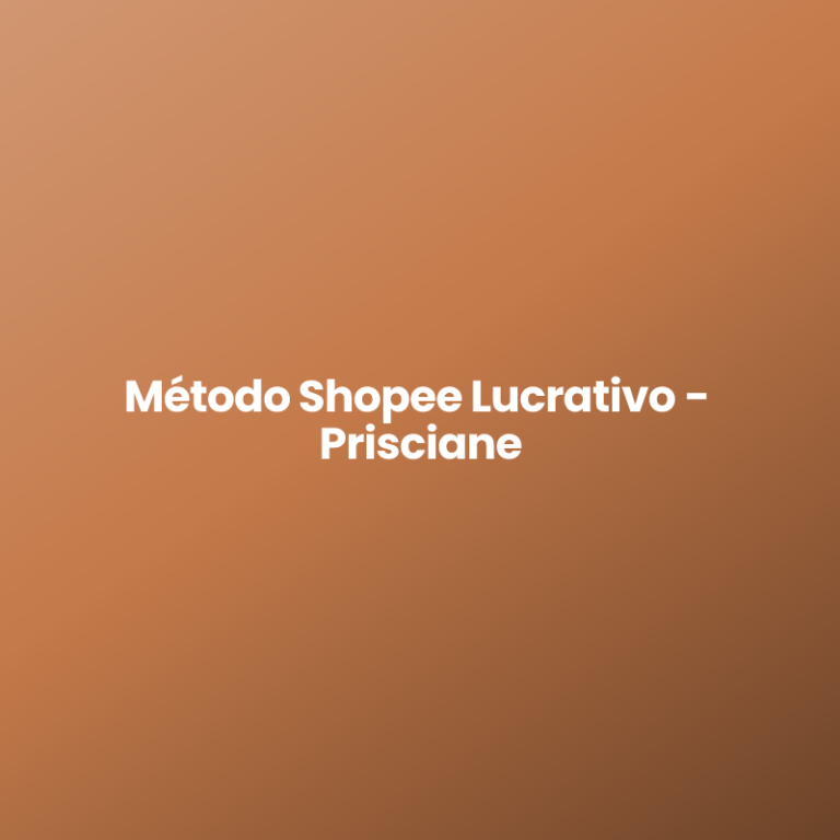 Método Shopee Lucrativo – ​Prisciane