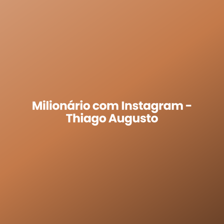 Milionário com Instagram – Thiago Augusto