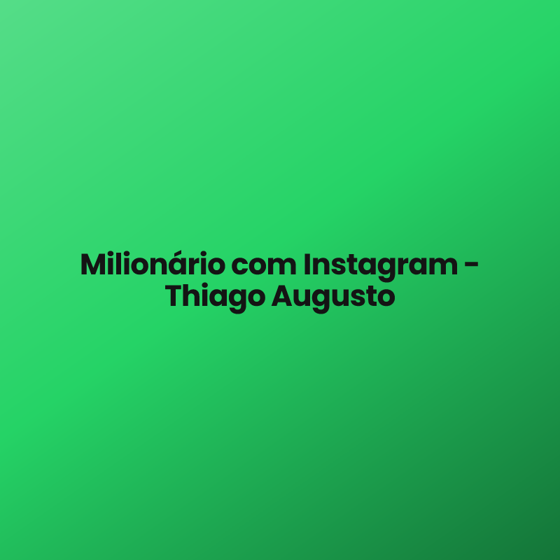 Milionário com Instagram – Thiago Augusto