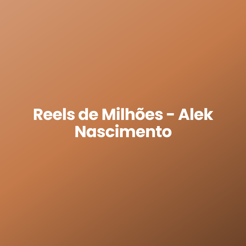 Reels de Milhões – Alek Nascimento