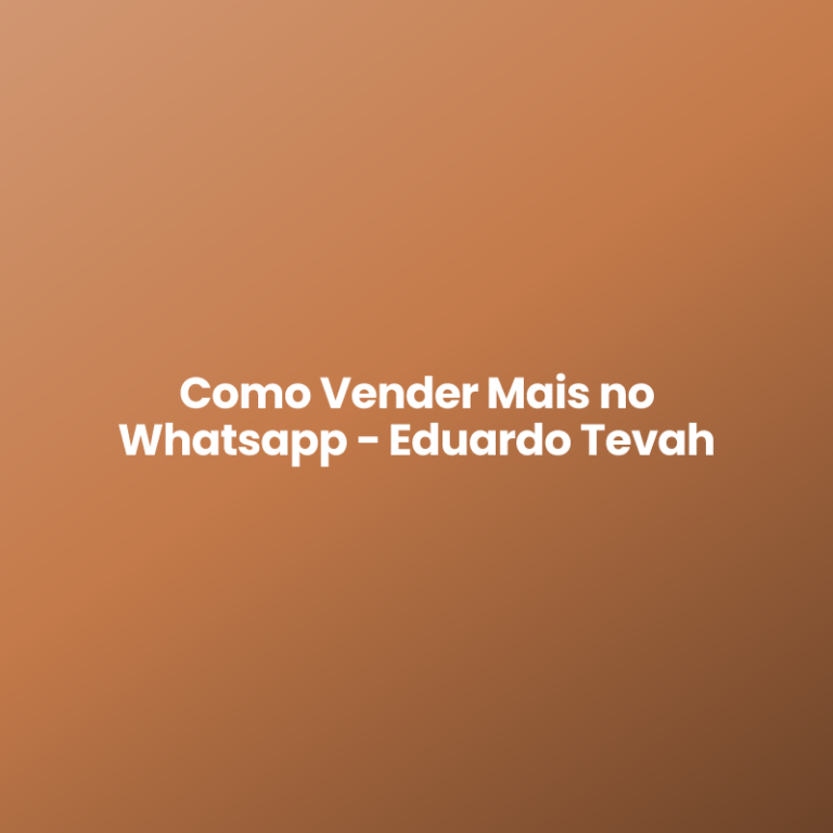 Como Vender Mais no Whatsapp – Eduardo Tevah