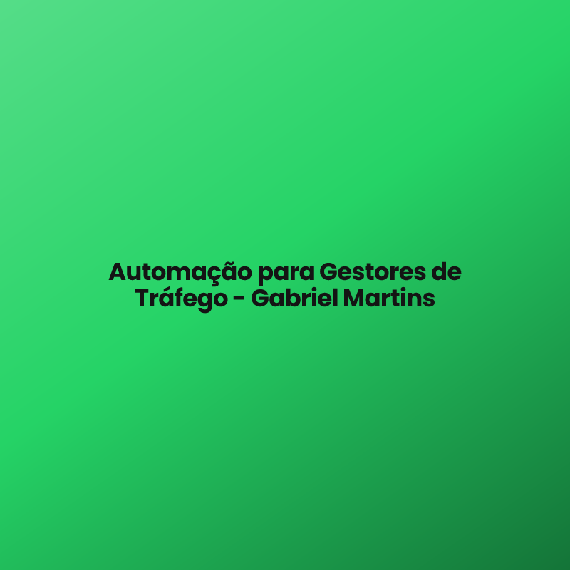 Automação para Gestores de Tráfego – Gabriel Martins