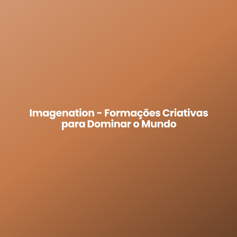 Imagenation – Formações Criativas para Dominar o Mundo
