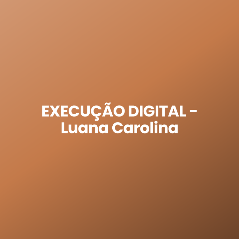 EXECUÇÃO DIGITAL – Luana Carolina