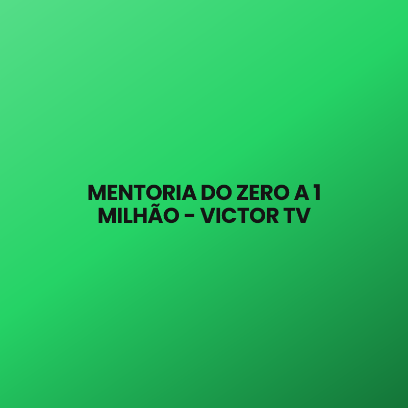 MENTORIA DO ZERO A 1 MILHÃO – VICTOR TV