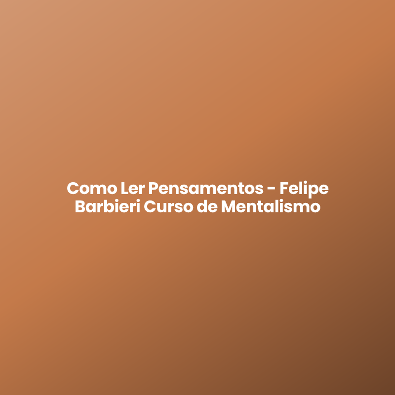 Como Ler Pensamentos – Felipe Barbieri Curso de Mentalismo