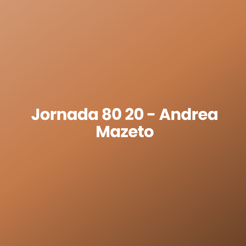 Jornada 80 20 – Andrea Mazeto