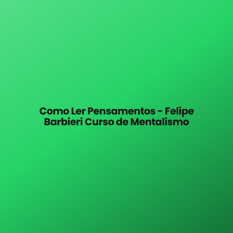 Como Ler Pensamentos – Felipe Barbieri Curso de Mentalismo
