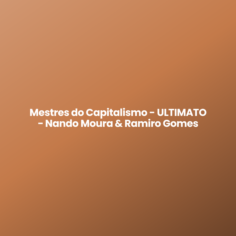Mestres do Capitalismo – ULTIMATO – Nando Moura & Ramiro Gomes