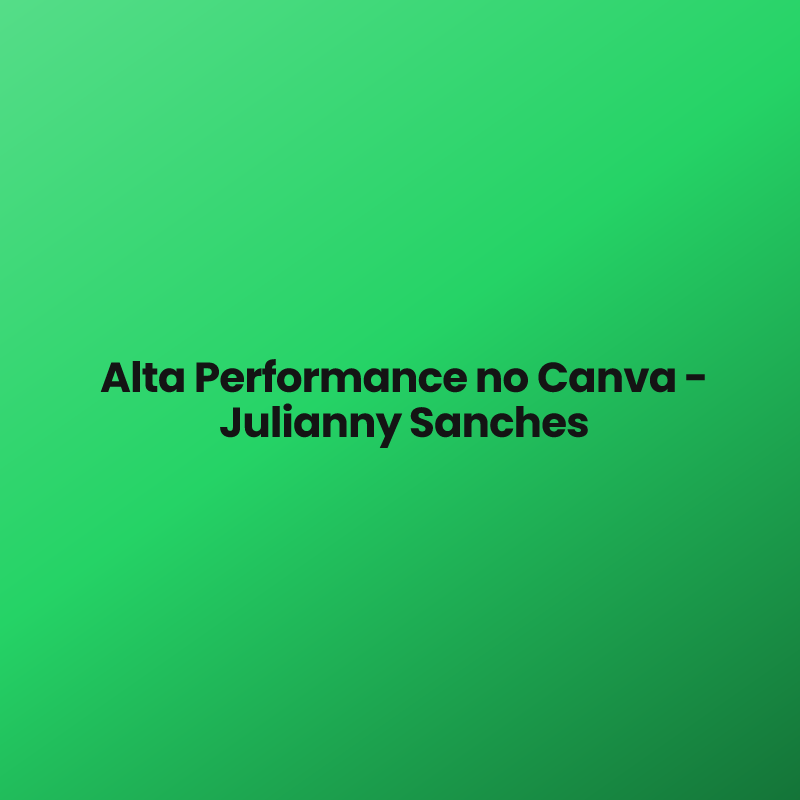 Alta Performance no Canva – Julianny Sanches