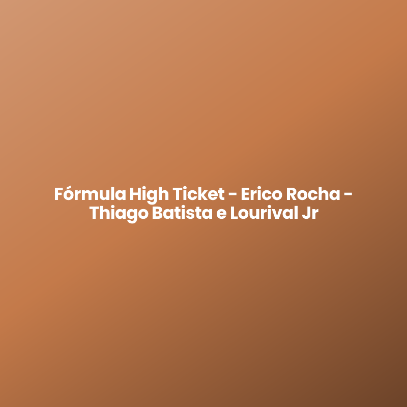Fórmula High Ticket – Erico Rocha – Thiago Batista e Lourival Jr