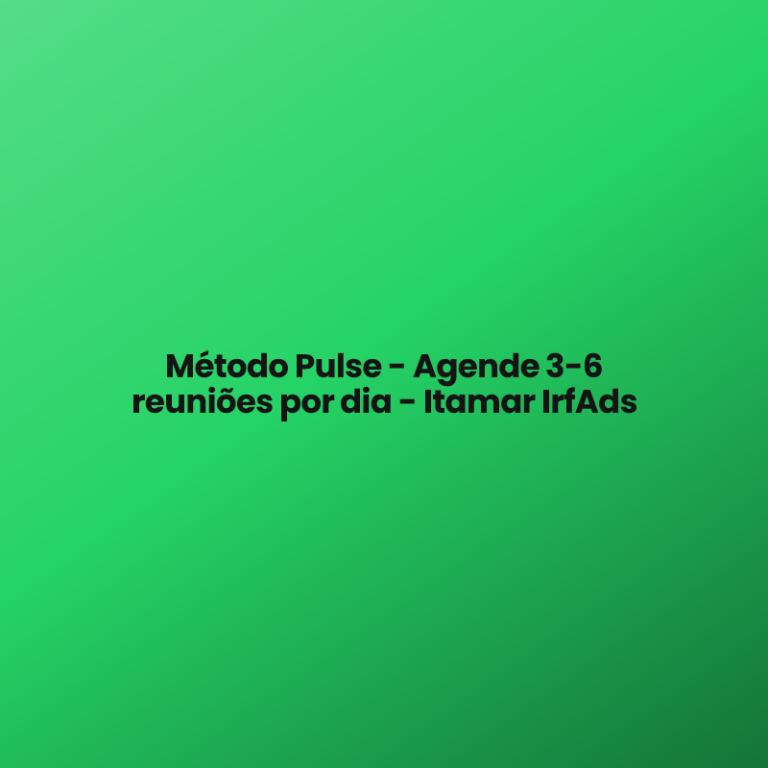 Método Pulse – Agende 3-6 reuniões por dia – Itamar IrfAds