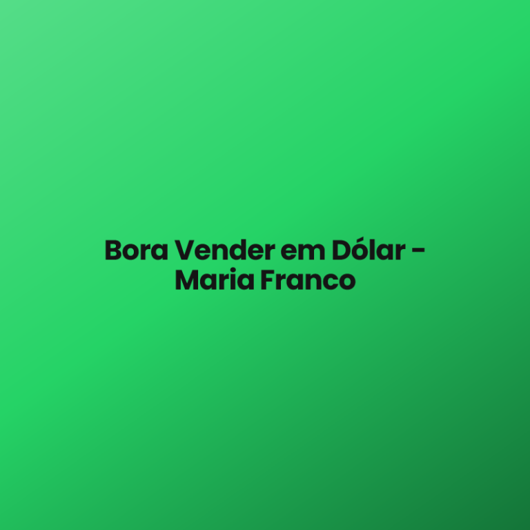 Bora Vender em Dólar – Maria Franco