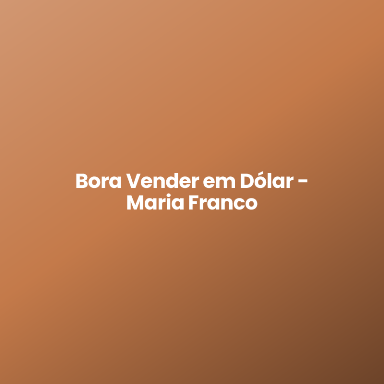 Bora Vender em Dólar – Maria Franco