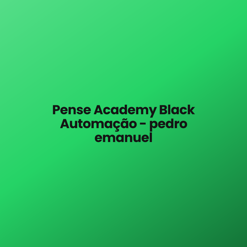 Pense Academy Black Automação – pedro emanuel
