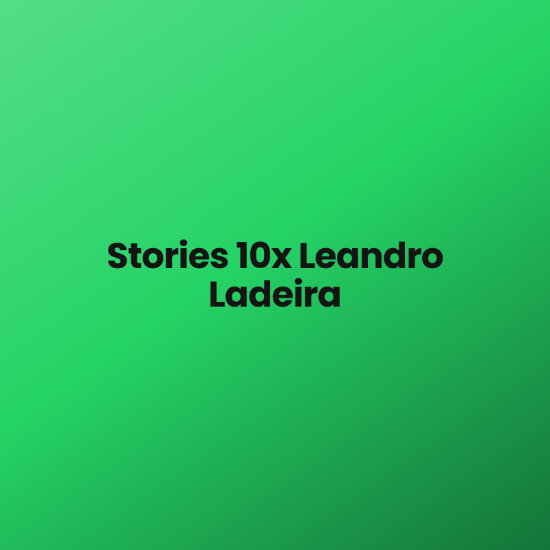 Stories 10x Leandro Ladeira