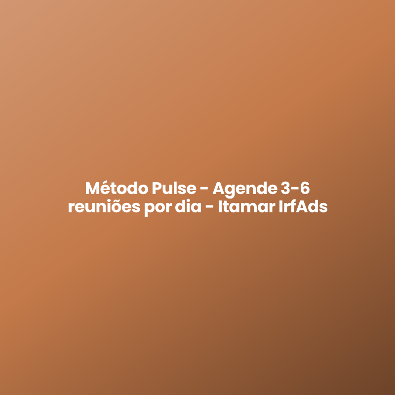 Método Pulse – Agende 3-6 reuniões por dia – Itamar IrfAds