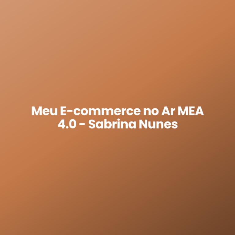 Meu E-commerce no Ar MEA 4.0 – Sabrina Nunes