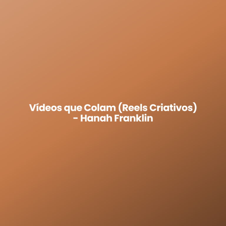Vídeos que Colam (Reels Criativos) – Hanah Franklin