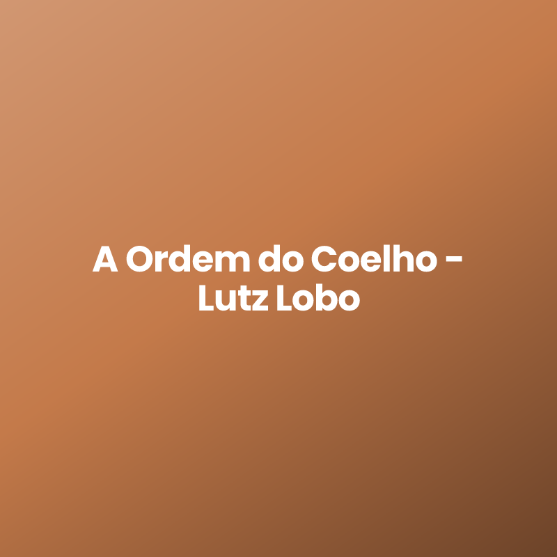 A Ordem do Coelho – Lutz Lobo