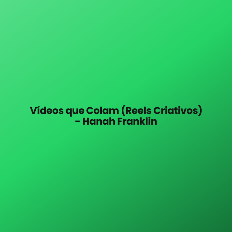 Vídeos que Colam (Reels Criativos) – Hanah Franklin