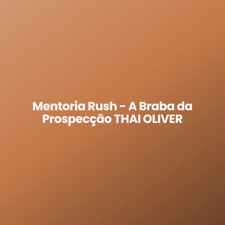 Mentoria Rush – A Braba da Prospecção THAI OLIVER