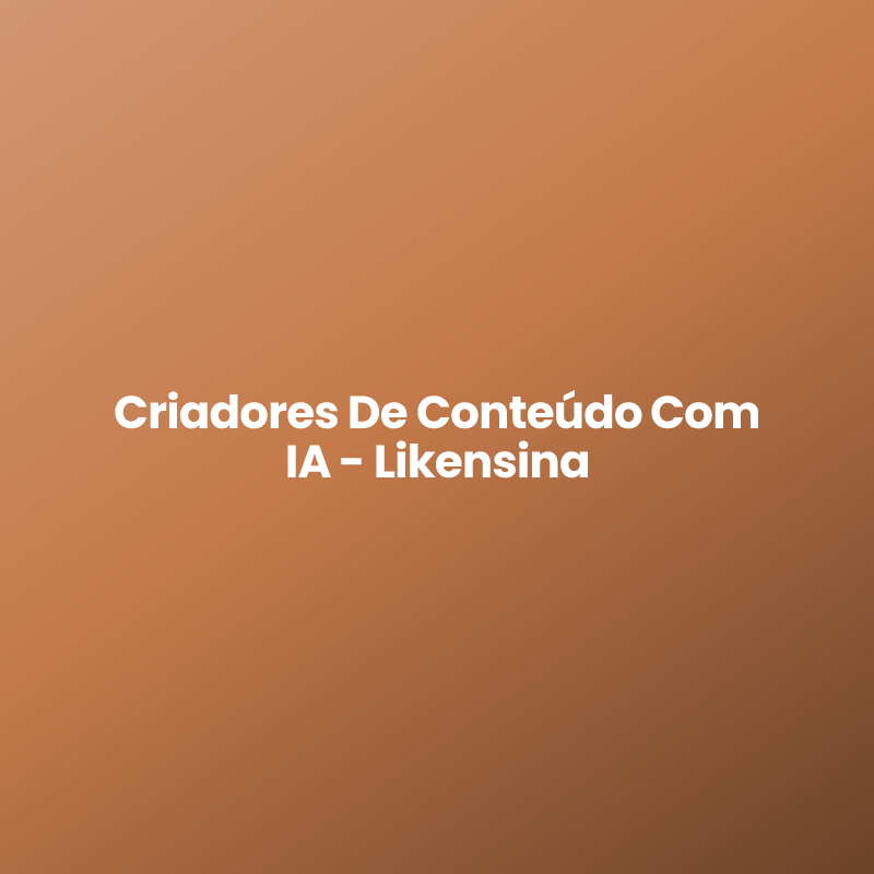 Criadores De Conteúdo Com IA – Likensina
