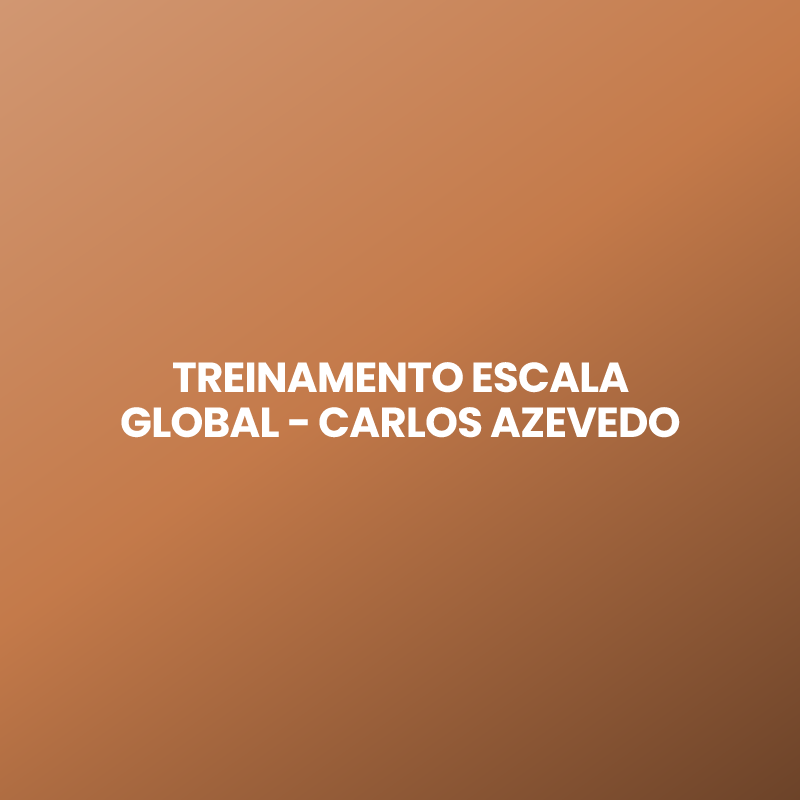 TREINAMENTO ESCALA GLOBAL – CARLOS AZEVEDO