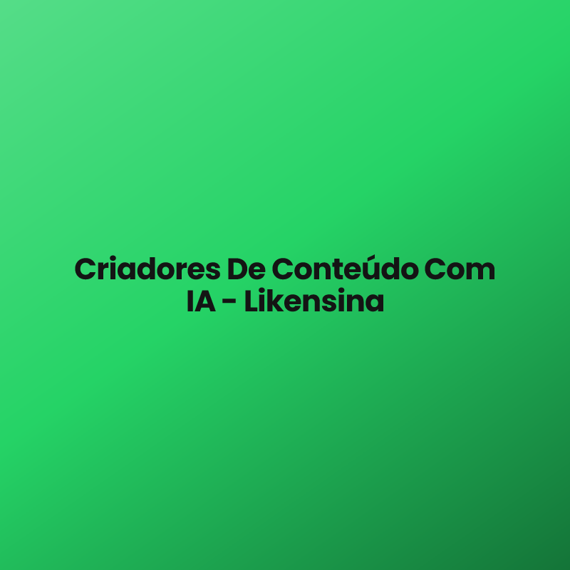 Criadores De Conteúdo Com IA – Likensina