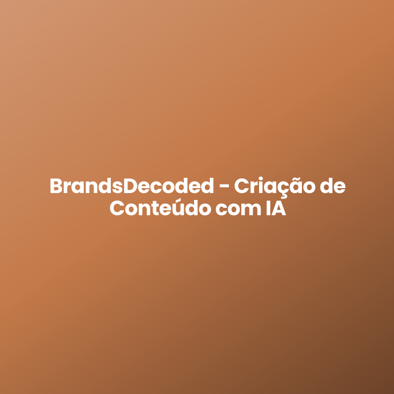 BrandsDecoded – Criação de Conteúdo com IA