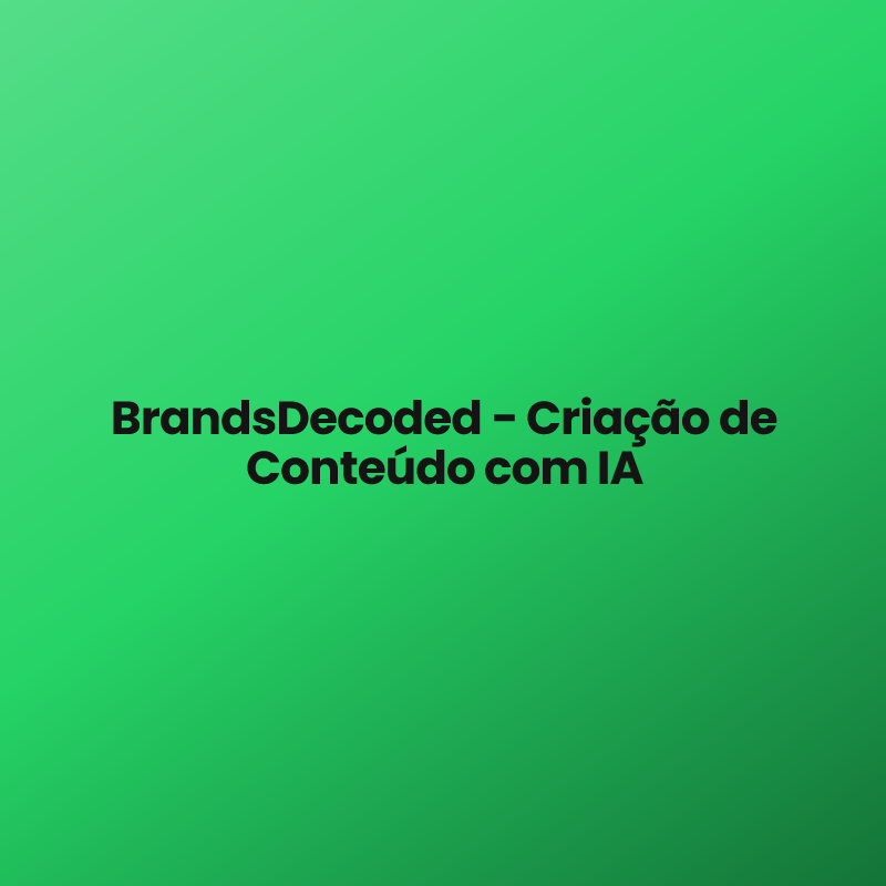 BrandsDecoded – Criação de Conteúdo com IA