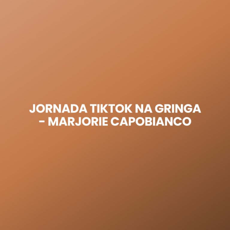 JORNADA TIKTOK NA GRINGA – MARJORIE CAPOBIANCO