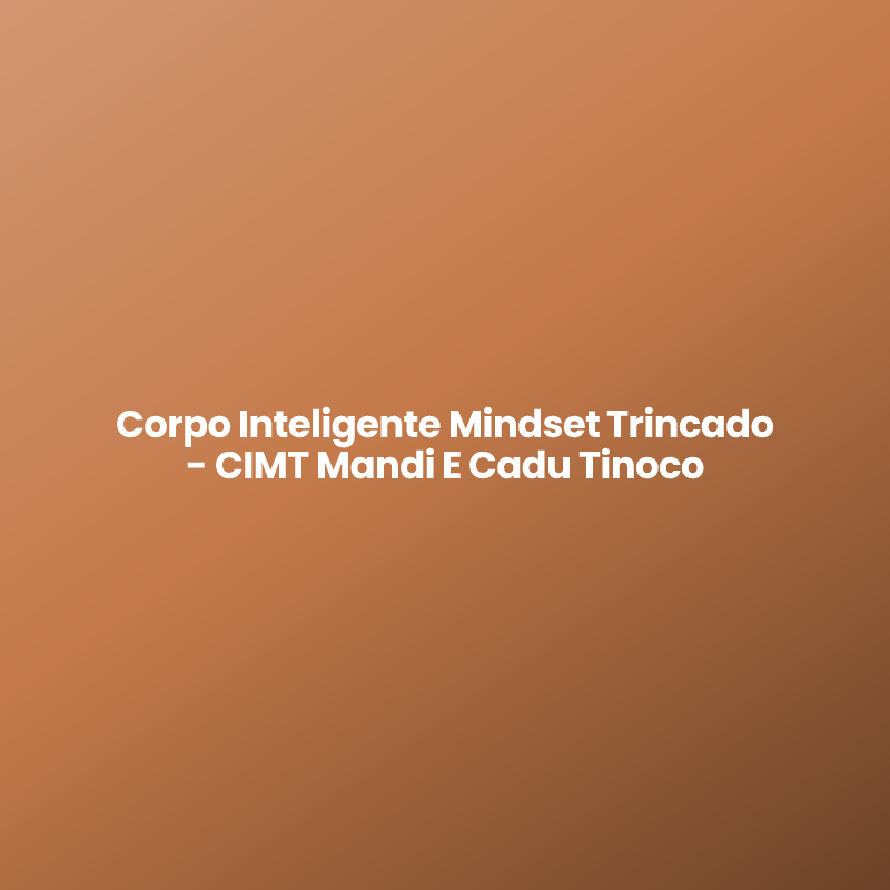 Corpo Inteligente Mindset Trincado – CIMT Mandi E Cadu Tinoco