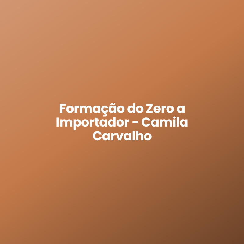 Formação do Zero a Importador – Camila Carvalho