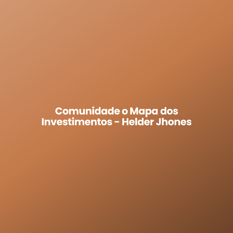 Comunidade o Mapa dos Investimentos – Helder Jhones