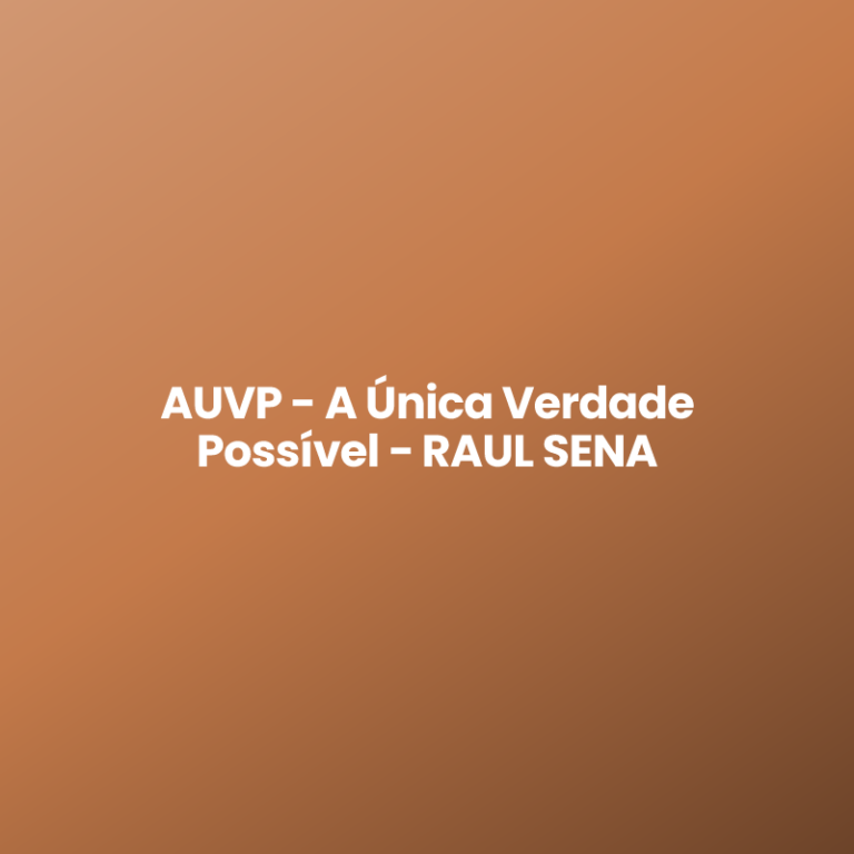 AUVP – A Única Verdade Possível – RAUL SENA