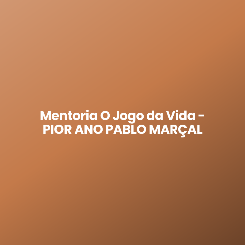 Mentoria O Jogo da Vida - PIOR ANO PABLO MARÇAL
