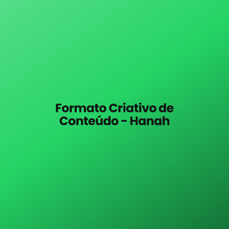 Formato Criativo de Conteúdo – Hanah