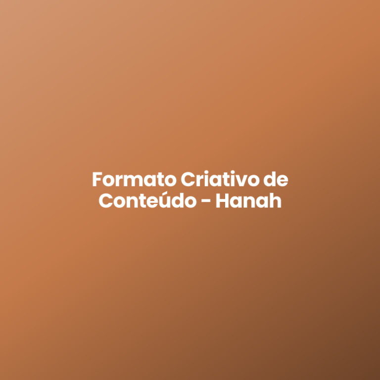 Formato Criativo de Conteúdo – Hanah