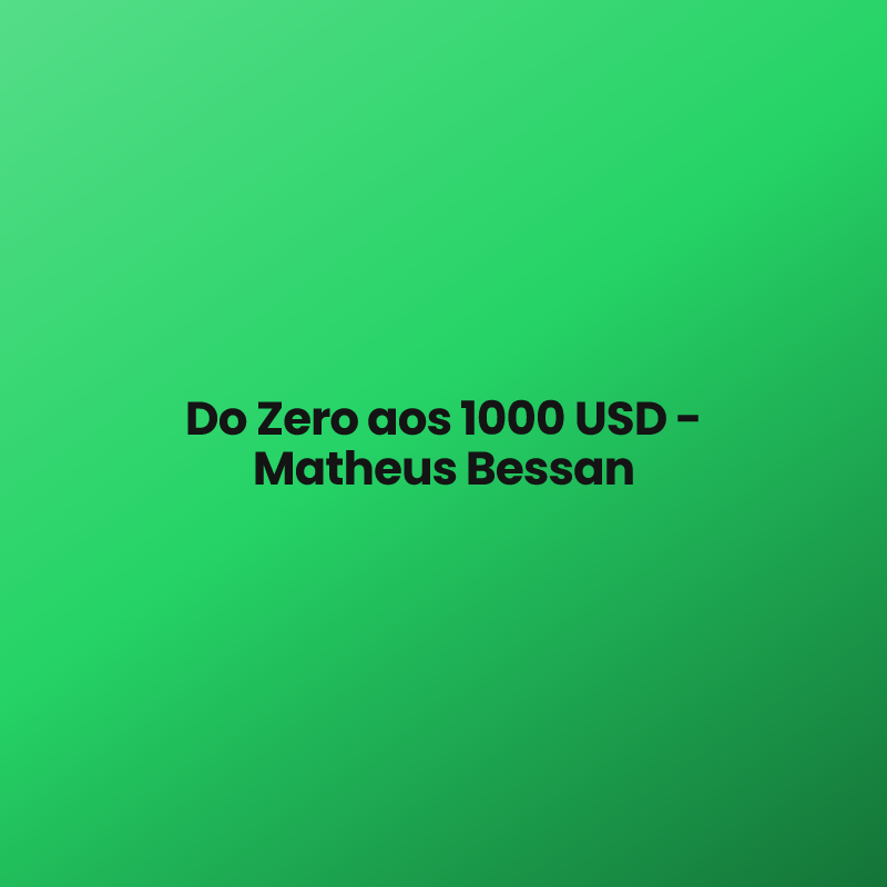 Do Zero aos 1000 USD – Matheus Bessan