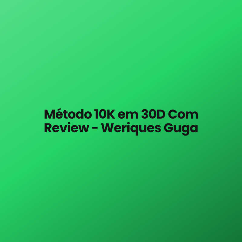 Método 10K em 30D Com Review – Weriques Guga