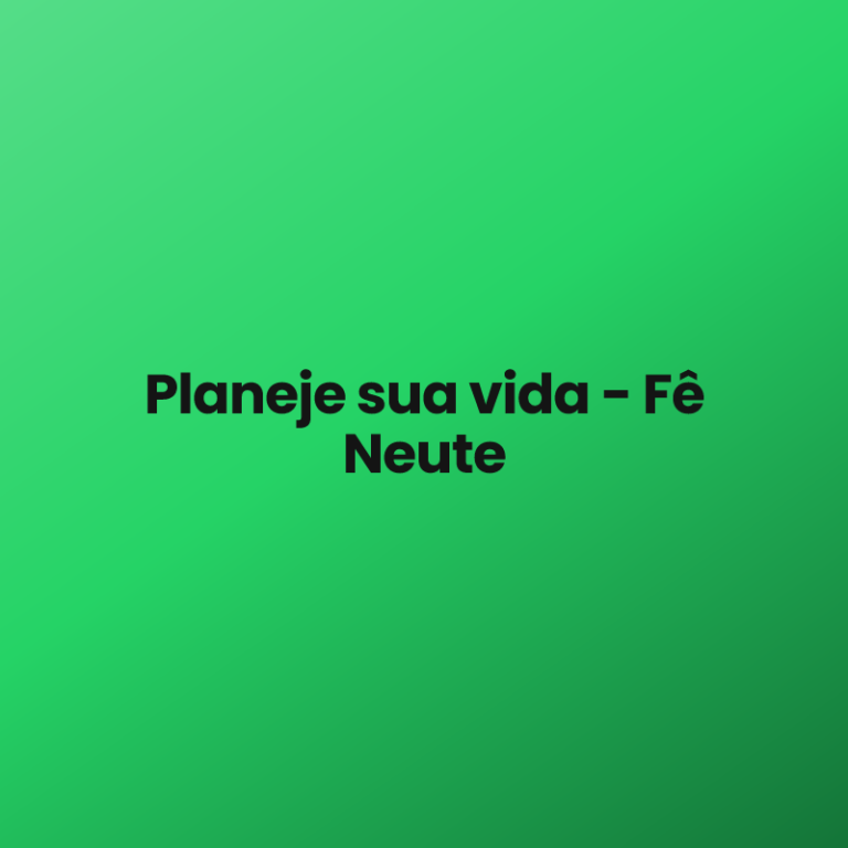 Planeje sua vida – Fê Neute