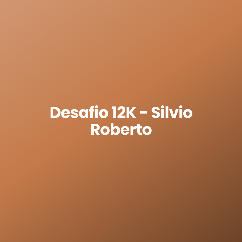 Desafio 12K – Silvio Roberto