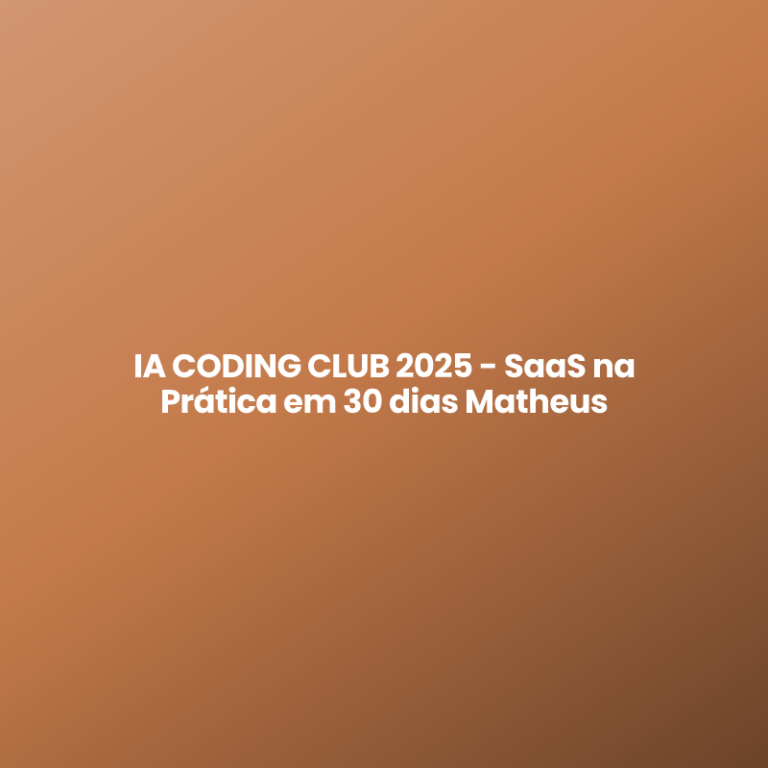 IA CODING CLUB 2025 – SaaS na Prática em 30 dias Matheus