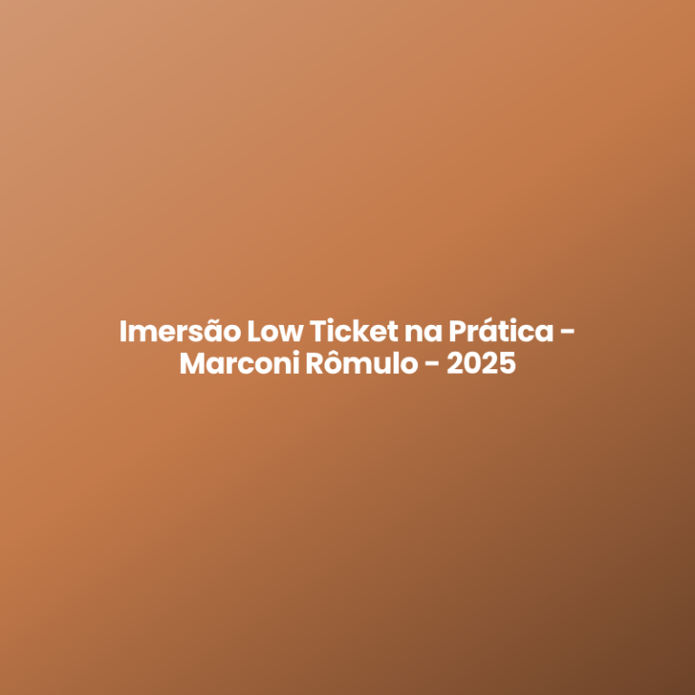Imersão Low Ticket na Prática – Marconi Rômulo – 2025
