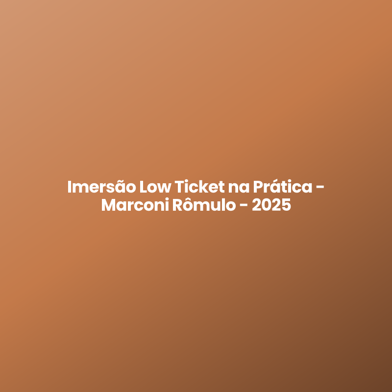 Imersão Low Ticket na Prática – Marconi Rômulo – 2025