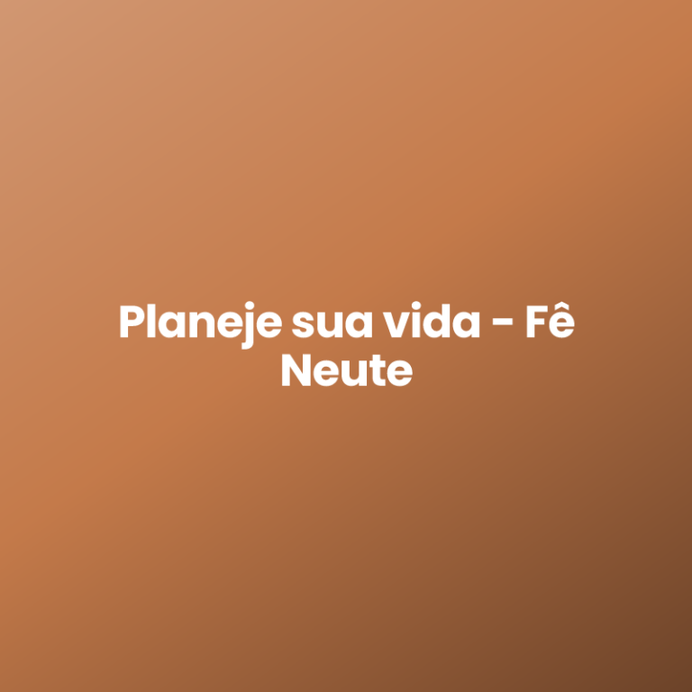 Planeje sua vida – Fê Neute