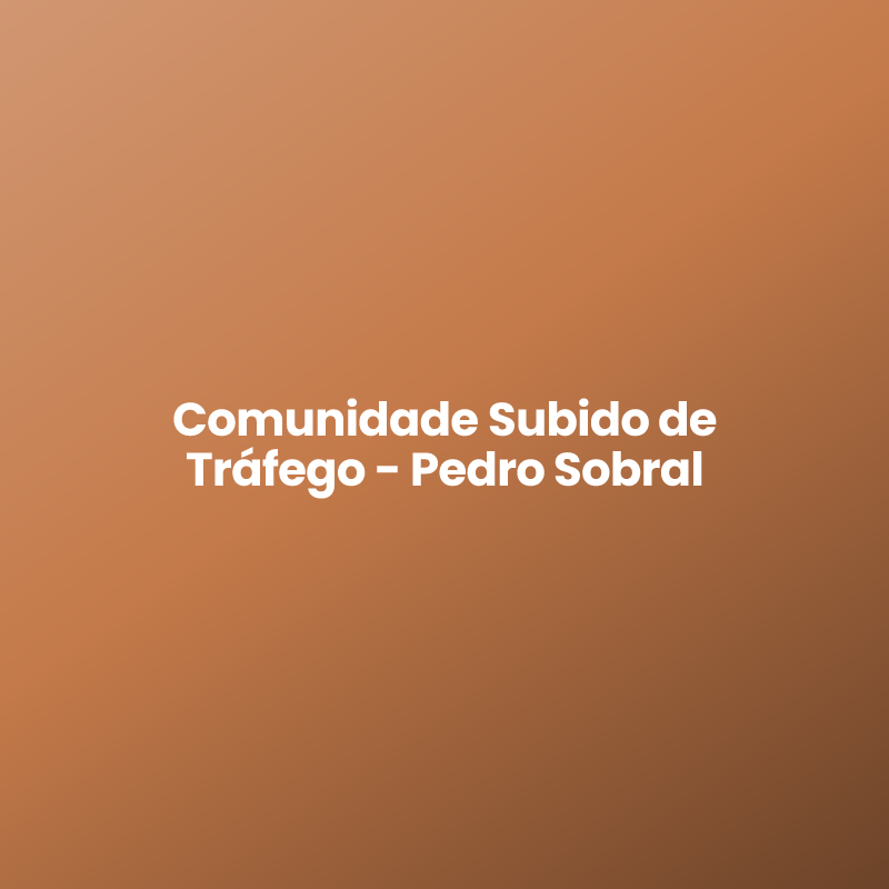 Comunidade Subido de Tráfego – Pedro Sobral