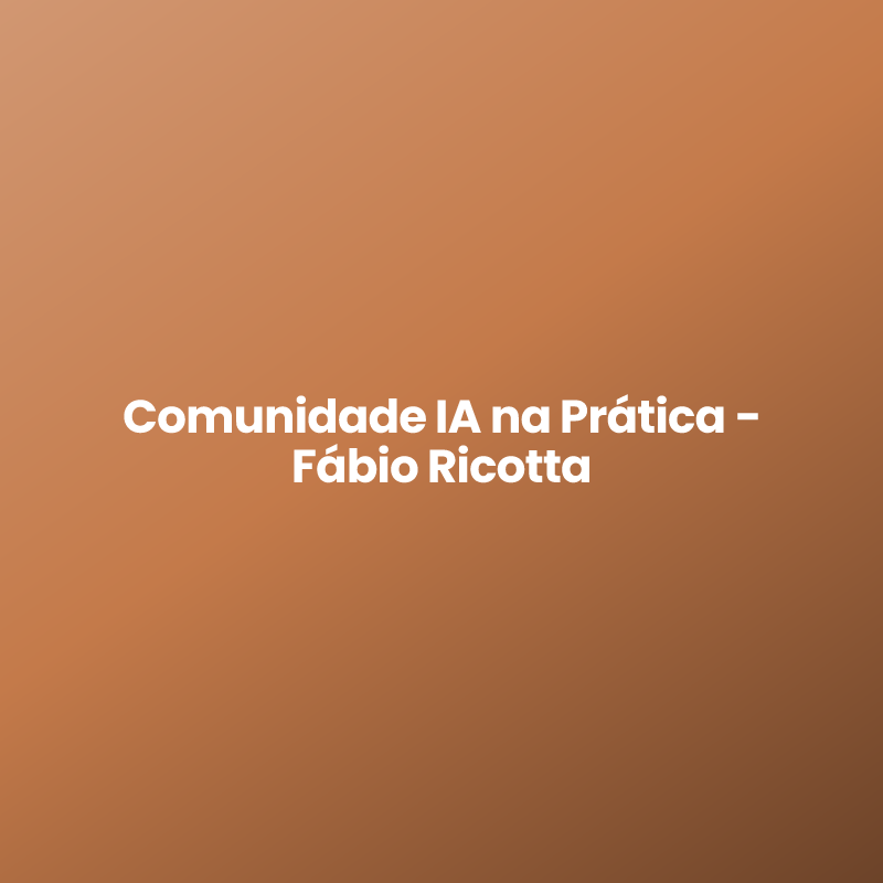 Comunidade IA na Prática – Fábio Ricotta